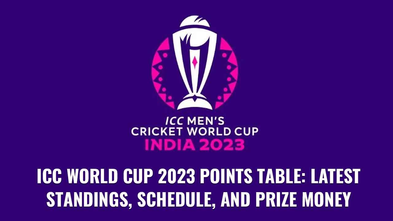 ICC World Cup 2023 Points Table: Latest Standings, Schedule, and Prize Money